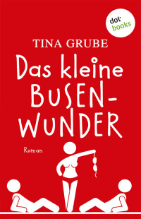 Grube Tina — Das kleine Busenwunder. Roman