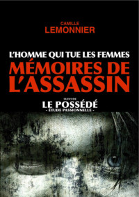Lemonnier Camille — L'homme qui tue les femmes. Mémoires de l'Assassin.
