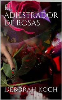 Deborah Koch — El adiestrador de rosas