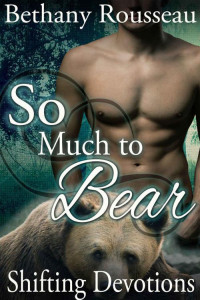 Rousseau Bethany — So Much To Bear : Shifting Devotions (Werebear Erotic Romance)