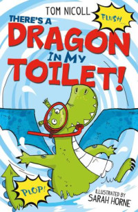 Nicoll Tom; Horne Sarah — There's a Dragon in my Toilet!