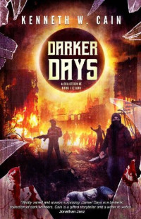 Kenneth W. Cain — Darker Days: A Collection of Dark Fiction