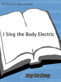 bradbury Ray — I Sing the Body Electric (Short Story Collection)