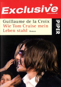 Croix, Guillaume De La — Wie Tom Cruise mein Leben stahl