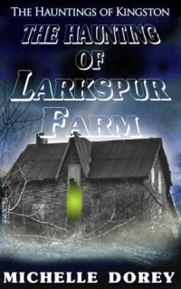 Dorey Michelle — The Haunting Of Larkspur Farm (Ghosts and Haunted Houses): A Haunting In Kingston