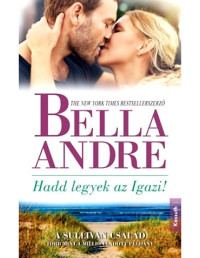 Bella Andre — Hadd legyek az Igazi!