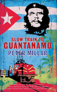 Millar Peter — Slow Train to Guantanamo