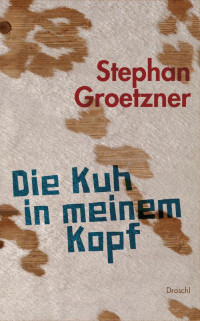 Groetzner Stephan — Die Kuh in meinem Kopf
