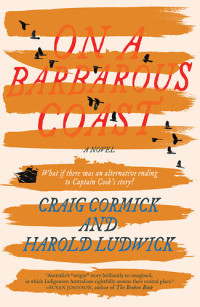 Craig Cormick; Harold Ludwick — On a Barbarous Coast: What if there was an alternative ending to Captain Cook's story?