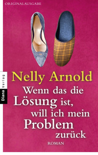 Nelly Arnold — Wenn das die Lösung ist, will ich mein Problem zurück