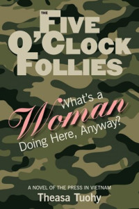 Theasa Tuohy — The Five O'Clock Follies: What's a Woman Doing Here, Anyway?