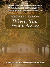 Baron Michael — When You Went Away- A Novel of Love, Loss, and Life's Endless Surprises