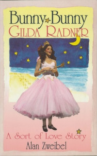 Alan Zweibel — Bunny Bunny: Gilda Radner: A Sort of Love Story