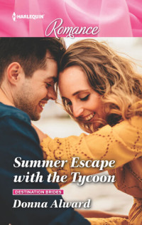 Donna Alward — Summer Escape with the Tycoon--Get swept away with this sparkling summer romance!