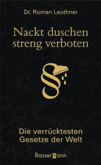 Leuthner Roman — Nackt duschen - streng verboten - Die verruecktesten Gesetze der Welt