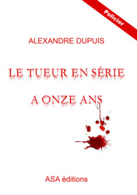 Dupuis Alexandre — Le Tueur en série a onze ans