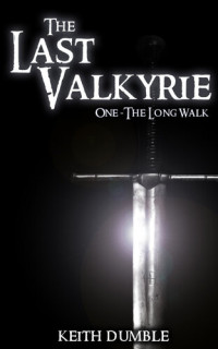 Keith Dumble — The Last Valkyrie: 1: The Long Walk
