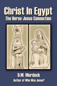 Murdock D M; S Acharya — Christ in Egypt: The Horus-Jesus Connection