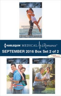 Robin Gianna, Annie Claydon, Tina Beckett — Harlequin Medical Romance September 2016, Box Set 2 of 2: Reunited with His Runaway Bride\Saved by the Single Dad\A Daddy for Her Daughter