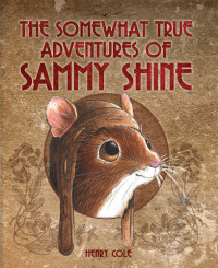 Henry Cole — The Somewhat True Adventures of Sammy Shine