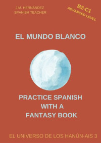 J.M. Hernández — El Mundo Blanco (B2-C1 Advanced Level) — Spanish Graded Readers with Explanations of the Language