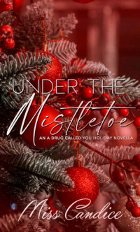 Miss Candice — Under The Mistletoe: An A Drug Called You Holiday Novella