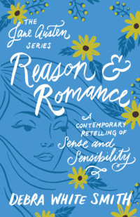 Debra White Smith — Reason and Romance: A Contemporary Retelling of Sense and Sensibility