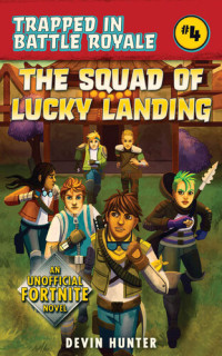 Devin Hunter — The Squad of Lucky Landing: An Unofficial Fortnite Novel