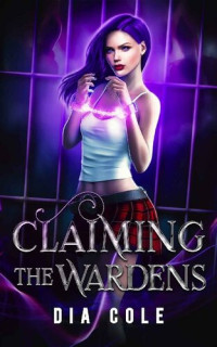 Dia Cole — Claiming the Wardens: A Paranormal Prison Romance