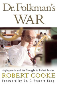 Cooke Robert, 1935- — Dr. Folkman’s war : angiogenesis and the struggle to defeat cancer