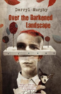 Murphy Derryl — Over the Darkened Landscape (Short Story Collection)