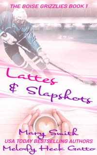 Melody Heck Gatto; Mary Smith — Lattes and Slapshots (The Boise Grizzlies Book 1)