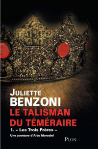 Benzoni Juliette — Le talisman du Téméraire Tome 1