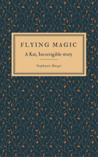 Stephanie Burgis — Flying Magic: A Kat, Incorrigible Story