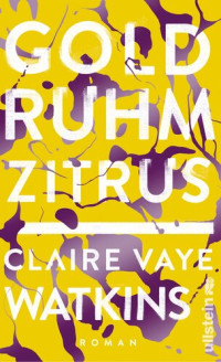 Claire Vaye Watkins — Gold Ruhm Zitrus: Roman