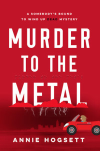 Annie Hogsett — Murder to the Metal: Somebody's Bound to Wind Up Dead Mysteries Series, Book 2