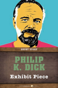 Philip K. Dick — Exhibit Piece: Short Story