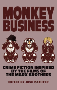 Josh Pachter — Monkey Business: Crime Fiction Inspired by the Films of the Marx Brothers