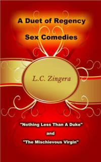 Zingera, L C — A Duet of Regency Sex Comedies (Nothing Less Than a Duke; The Mischievous Virgin)