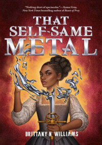 Brittany N. Williams — That Self-Same Metal (the Forge & Fracture Saga, Book 1)