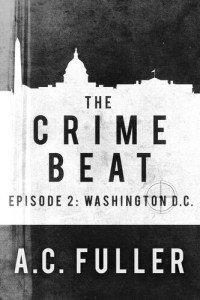 A.C. Fuller — The Crime Beat. Episode 2: Washington D.C.