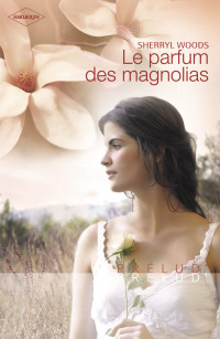 Woods Sherryl — Le parfum des magnolias