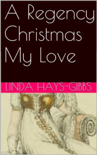 Linda Hays-Gibbs — A Regency Christmas My Love