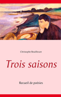 Christophe Bouillevart — Trois saisons : Recueil de poésies