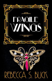 Rebecca S. Buck — Fragile Wings