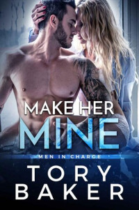 Tory Baker — Make Her Mine: A Single Mom Small Town Romance (Men in Charge Book 1)