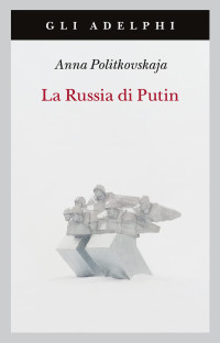 Anna Politkovskaja — La Russia di Putin