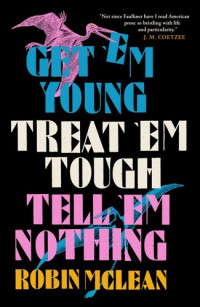 Robin McLean — Get 'em Young, Treat 'em Tough, Tell 'em Nothing