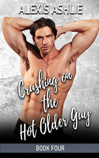 Alexis Ashlie — Crushing on the Hot Older Guy (Hot Older Guys #4)