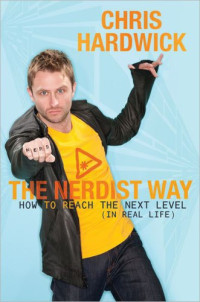 Hardwick Chris — The Nerdist Way How to Reach the Next Level (In Real Life)